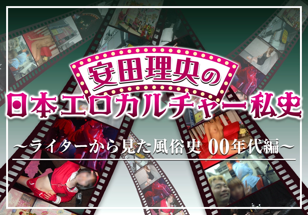 安田理央の日本エロカルチャー私史～ライターから見た風俗史 00年代編～