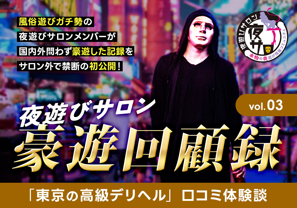 夜遊びサロン豪遊回顧録 vol.03「東京の高級デリヘル」口コミ体験談