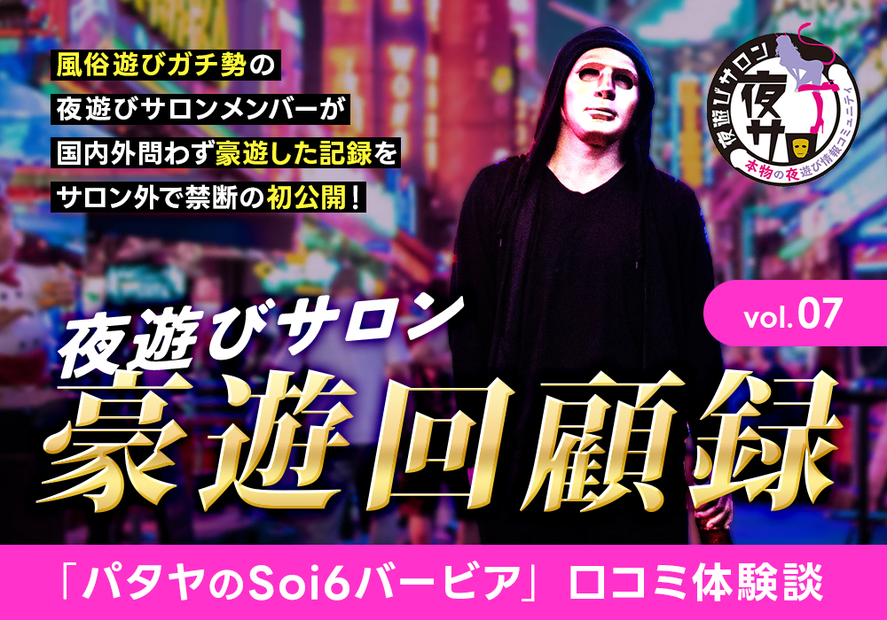 夜遊びサロン豪遊回顧録 vol.07「タイ・パタヤのSoi6バービア」口コミ体験談