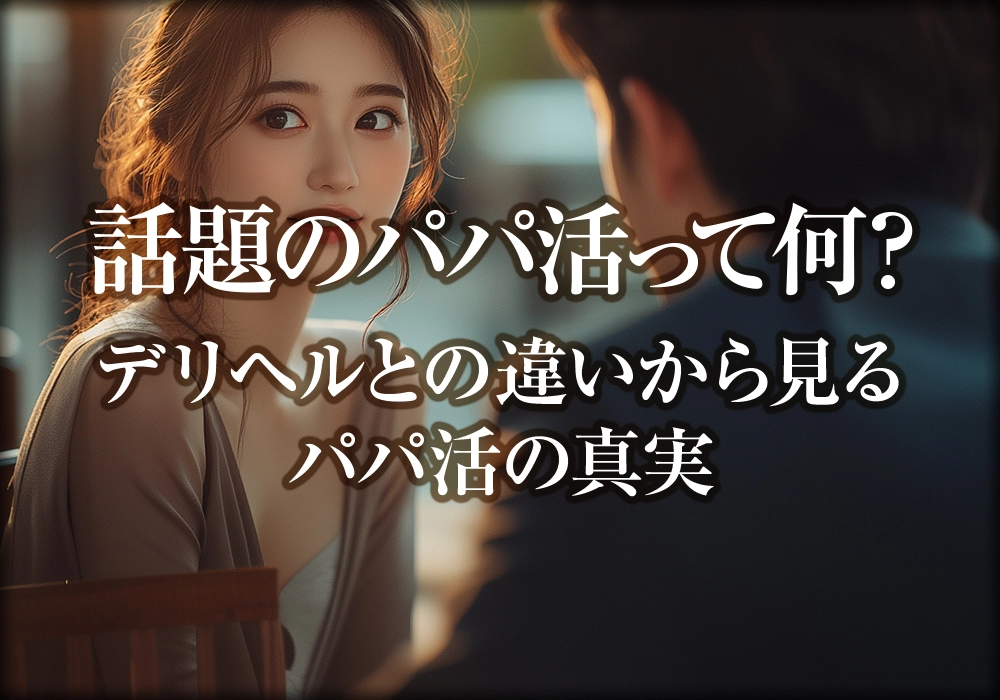 話題のパパ活って何？ デリヘルとの違いから見るパパ活の真実