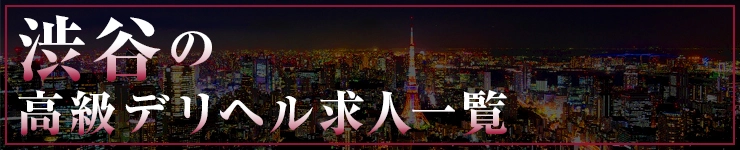 渋谷の高級デリヘル求人一覧