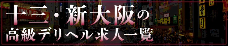 十三・新大阪の高級デリヘル求人一覧