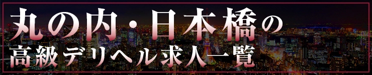 丸の内・日本橋の高級デリヘル求人一覧